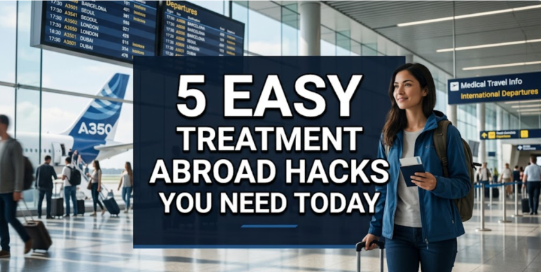 5 easy treatment abroad hacks you need today